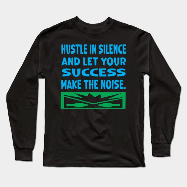 Hustle in Silence and Let Your Success Long Sleeve T-Shirt by Prime Quality Designs